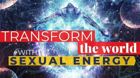 Transform The World With Sexual Energy Youtube