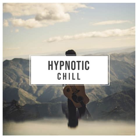 Hypnotic Chill Compilation By Various Artists Spotify