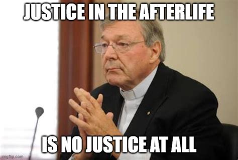 Justice In The Afterlife Is No Justice At All Imgflip