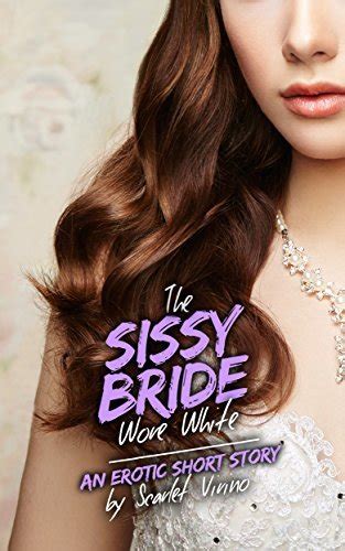 The Sissy Bride Wore White A Sissy Chronicles Story By Scarlet Virino