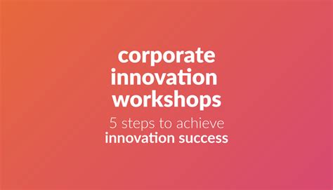 Corporate Innovation Workshops 5 Steps To Achieve Innovation Success