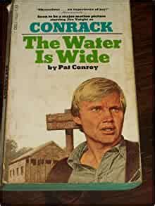This particular book takes place in south carolina, a common setting for conroy's work. The Water is Wide ; Conrack Jon Voight Movie Tie-In: Pat ...