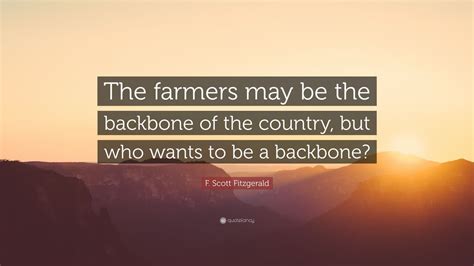 F Scott Fitzgerald Quote The Farmers May Be The Backbone Of The