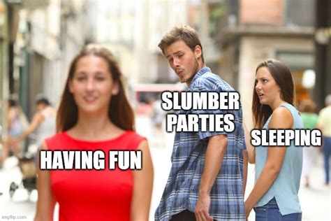 Who Really Sleeps At A Slumber Party Imgflip