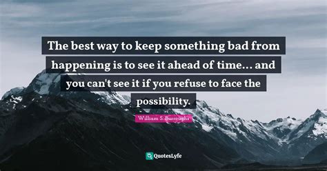 The Best Way To Keep Something Bad From Happening Is To See It Ahead O