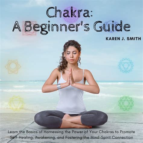 chakra a beginner s guide learn the basics of harnessing the power of your chakras to promote