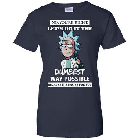Rick And Morty You Re Right Let S Do It The Dumbest Way Possible T Shirt Tank