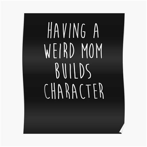 Having A Weird Mom Builds Character Poster By Jessemill Redbubble