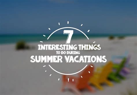 7 Interesting Things To Do During Summer Vacations