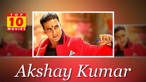 Akshay Kumar Best Movies Top 10 Movies List Youtube