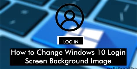 How To Change Windows 10 Login Screen Background Image Buildsometech