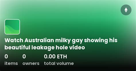 Watch Australian Milky Gay Showing His Beautiful Leakage Hole Video Collection Opensea