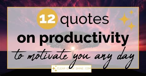 12 Productivity Quotes To Motivate You Any Day ⋆ Clear Grow Shine