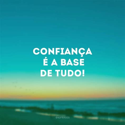 65 Frases De Confiança Para Quem Sabe Que Ainda é Possível Acreditar