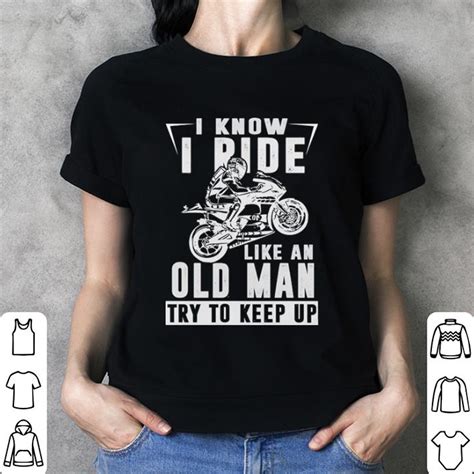 I Know I Ride Like An Old Man Try To Keep Up Motocross Shirt Hoodie Sweater Longsleeve T Shirt
