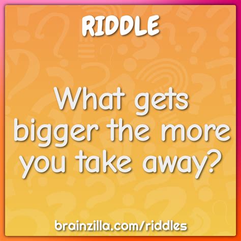 What Gets Bigger The More You Take Away Riddle And Answer Brainzilla