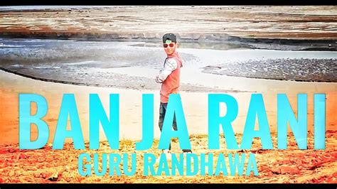 Ban Ja Tu Meri Rani Guru Randhawa Dance Video Passion For Perform Youtube