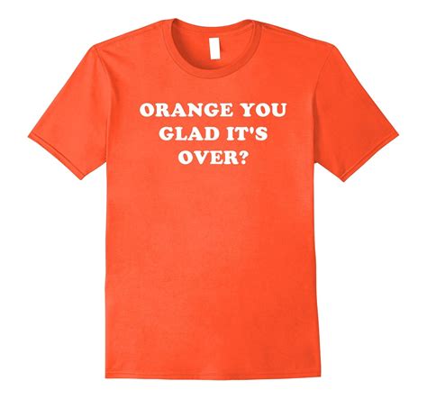Orange You Glad Its Over Tee Shirt Cd Canditee