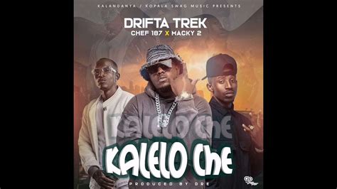 Drifta Trek Kalelo Che Ft Chef 187 And Macky 2 Zedscoop