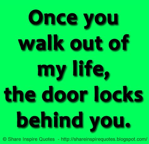 Once You Walk Out Of My Life The Door Locks Behind You Share
