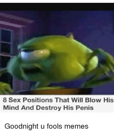 8 Sex Positions That Will Blow His Mind And Destroy His Penis Goodnight U Fools Memes Meme On