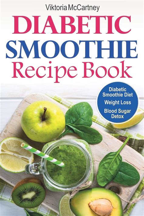 They are a great way to up your fruit and veggie intake too and ideal when. Diabetic Smoothie Recipe Book: Diabetic Green Smoothie Recipes for Weight Loss and Blood Sugar ...