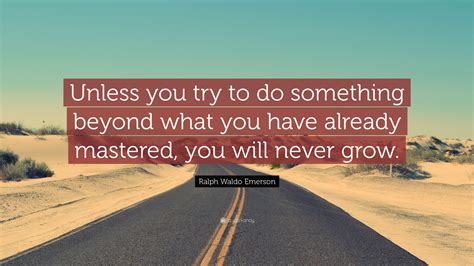 Ralph Waldo Emerson Quote Unless You Try To Do Something Beyond What