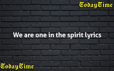 We Are One In The Spirit Lyrics Today Time