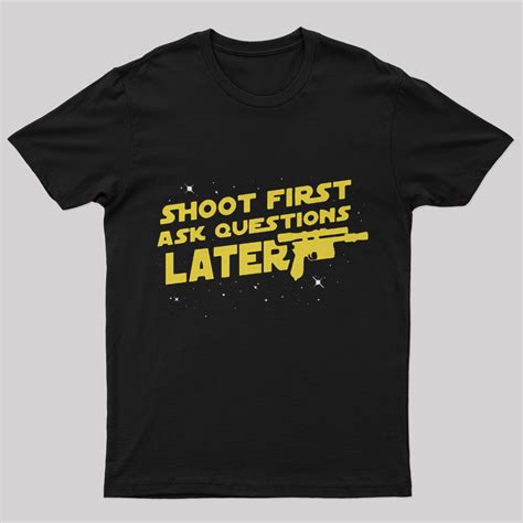 Shoot First Ask Questions Later T Shirt