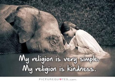 A proverb is a simple and short saying, widely known, often metaphorical, which expresses a basic truth or practical precept, based on the practical experience of humankind, and the idiosyncrasies of a people and their culture in time and history. My religion is very simple. My religion is kindness | Picture Quotes