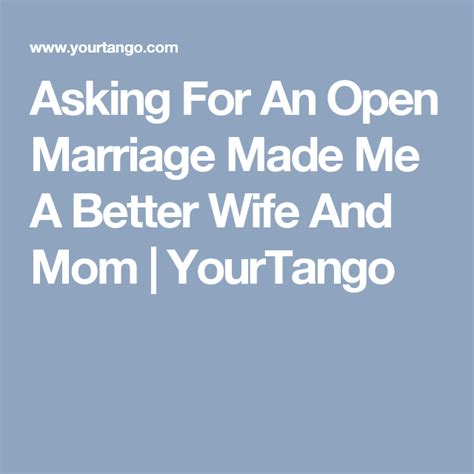 Asking For An Open Marriage Made Me A Better Wife And Mom Good Wife Marriage Open Relationship