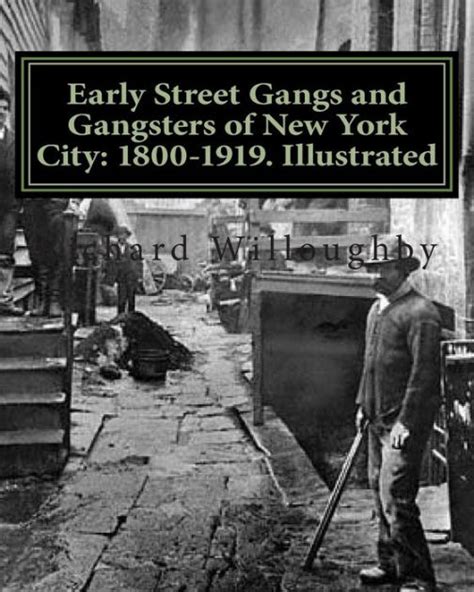 Early Street Gangs And Gangsters Of New York City 1800 1919
