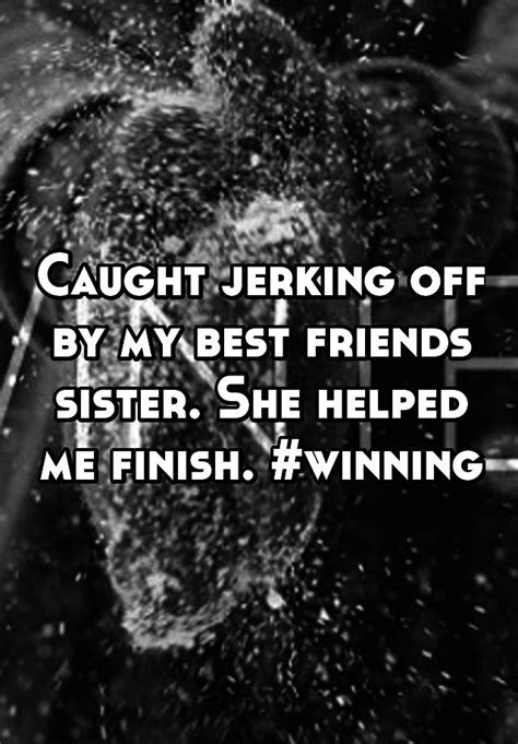Caught Jerking Off By My Best Friends Sister She Helped Me Finish Winning