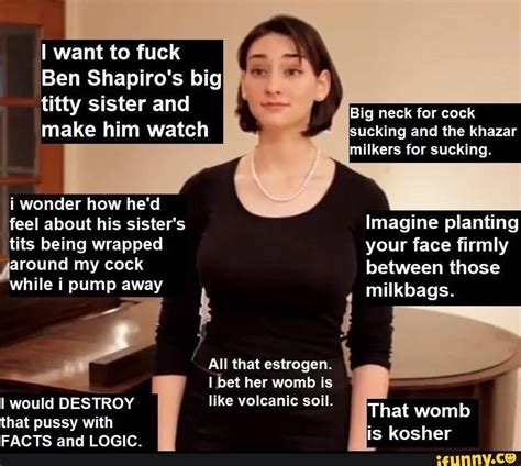 I Want To Fuck Ben Shapiros Big Titty Sister And Big Neck For Cock