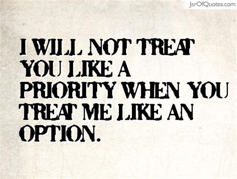 i will not treat you like a priority when you treat me like an option needing you quotes