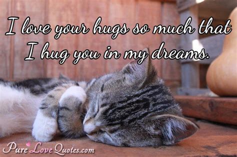 I Love Your Hugs So Much That I Hug You In My Dreams