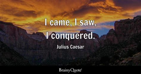 I Came I Saw I Conquered Julius Caesar Brainyquote