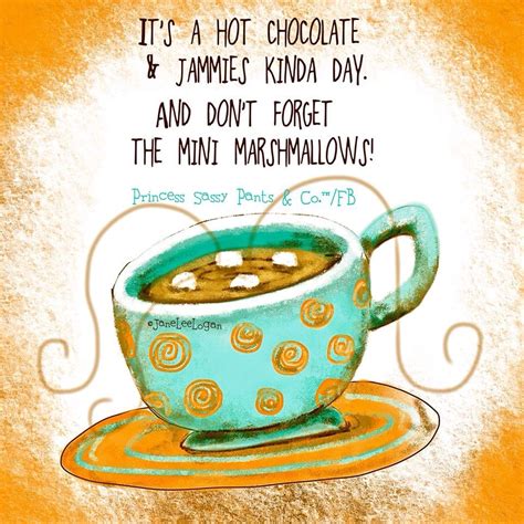 List of top 11 famous quotes and sayings about good hot chocolate to read and share with friends. Hot chocolate | Princess Sassy Pants Quotes | Pinterest