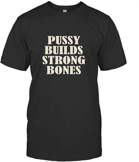 Amazon Com Dilostyle Pussy Builds Strong Bones T Shirt T Shirt Black XL Clothing