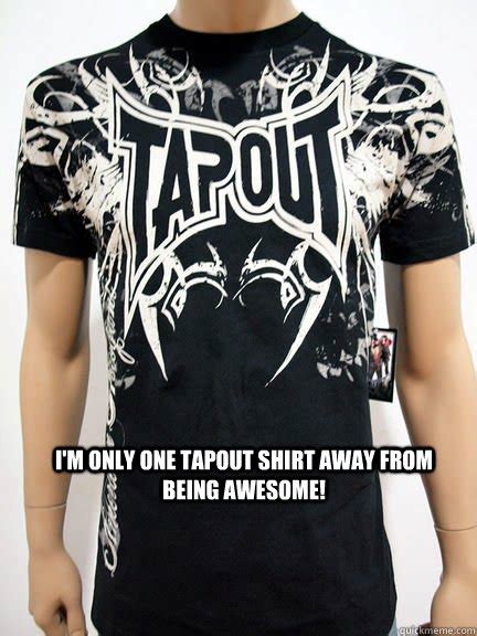 Im Only One Tapout Shirt Away From Being Awesome Tapout D Bag