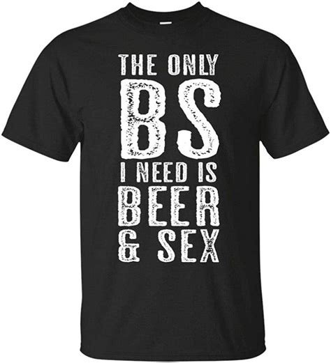 The Only Bs I Need Is Beer And Sex Funny Beer T Shirt Black Amazonca