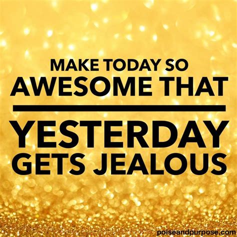 Make Today So Awesome That Yesterday Gets Jealous Motivational Quote