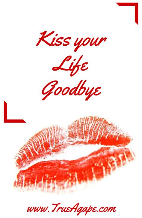 Kiss Your Life Goodbye True Agape