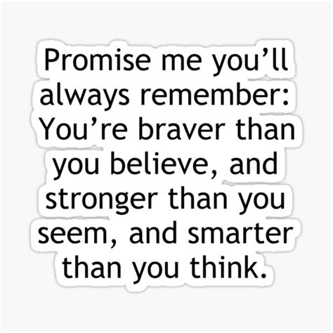 promise me you ll always remember you re braver than you believe and stronger than you seem