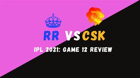Csk Vs Rr Ipl 2021 Match 12 Review The Super Kings Are Back Broken