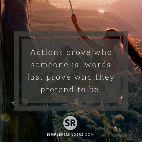 Actions prove who someone is, words just prove who they 