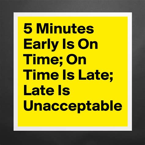 5 Minutes Early Is On Time On Time Is Late Late Museum Quality