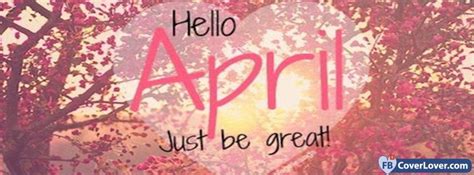 Hello April Just Be Great Facebook Covers Maker