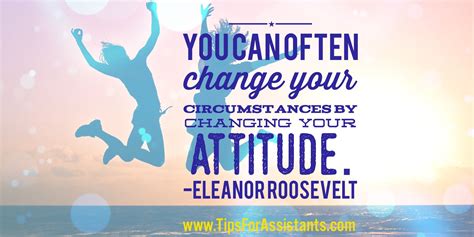 You Can Often Change Your Circumstances By Changing Your Attitude