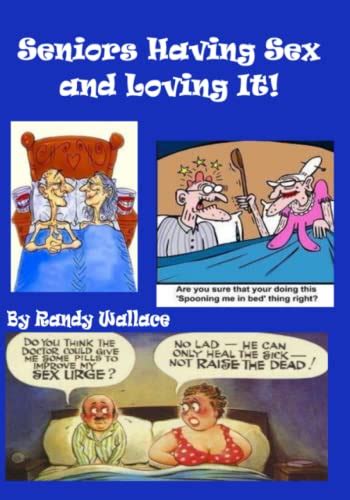 Seniors Having Sex And Loving It By Randy Wallace Goodreads
